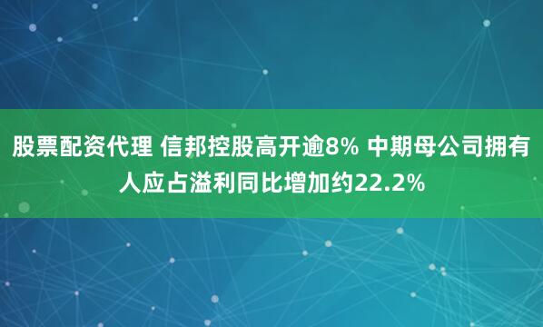 股票配资代理 信邦控股高开逾8% 中期母公司拥有人应占溢利同比增加约22.2%