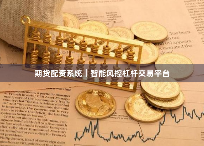 期货配资系统｜智能风控杠杆交易平台